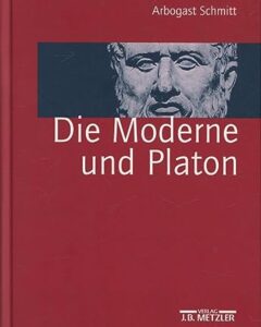 Platon: Arbogast Schmitt. Die Moderne und Platon.