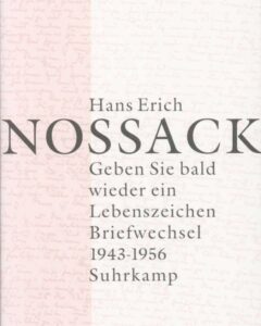 Hans Erich Nossack. Geben Sie bald wieder ein Lebenszeichen. Briefwechsel 1943–1956.